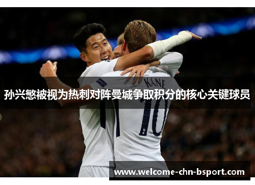 孙兴慜被视为热刺对阵曼城争取积分的核心关键球员 孙兴慜被视为热刺对阵曼城争取积分的核心关键球员