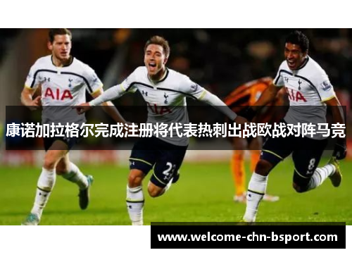 康诺加拉格尔完成注册将代表热刺出战欧战对阵马竞 康诺加拉格尔完成注册将代表热刺出战欧战对阵马竞