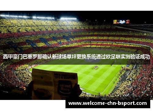 西甲豪门巴塞罗那确认新球场草坪更换系统通过欧足联实测验证成功