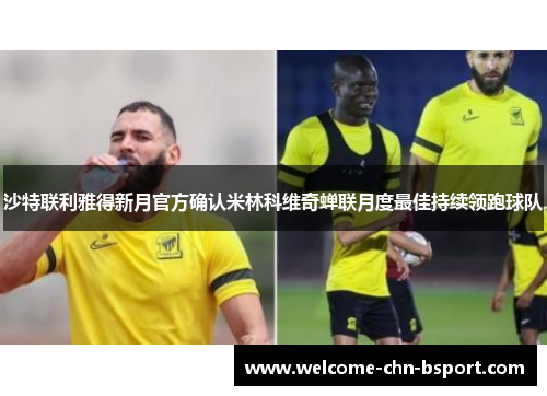 沙特联利雅得新月官方确认米林科维奇蝉联月度最佳持续领跑球队
